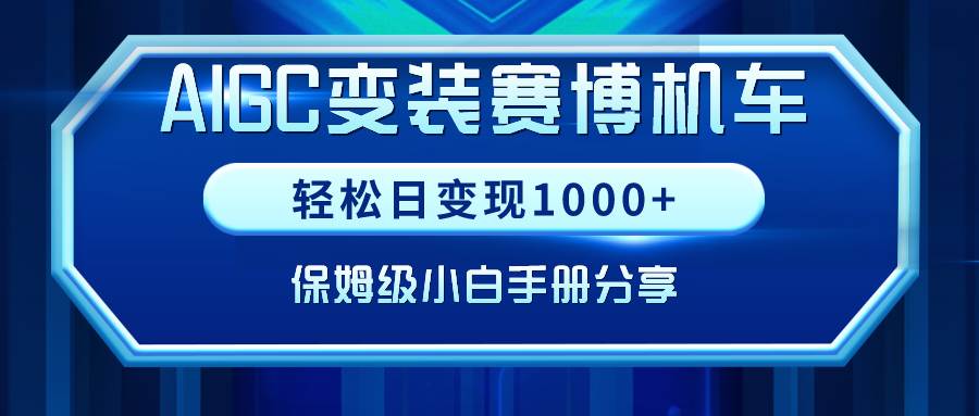AIGC变装赛博机车，轻松日变现1000+，保姆级小白手册分享！网创吧-网创项目资源站-副业项目-创业项目-搞钱项目网创吧