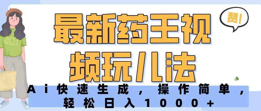 最新药王视频玩儿法，Ai快速生成，操作简单，轻松日入1000+网创吧-网创项目资源站-副业项目-创业项目-搞钱项目网创吧
