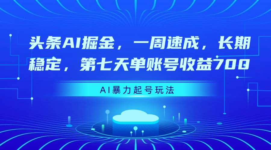 头条AI掘金，一周速成，长期稳定，第七天单账号收益700网创吧-网创项目资源站-副业项目-创业项目-搞钱项目网创吧